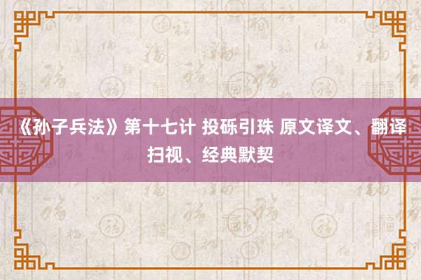 《孙子兵法》第十七计 投砾引珠 原文译文、翻译扫视、经典默契